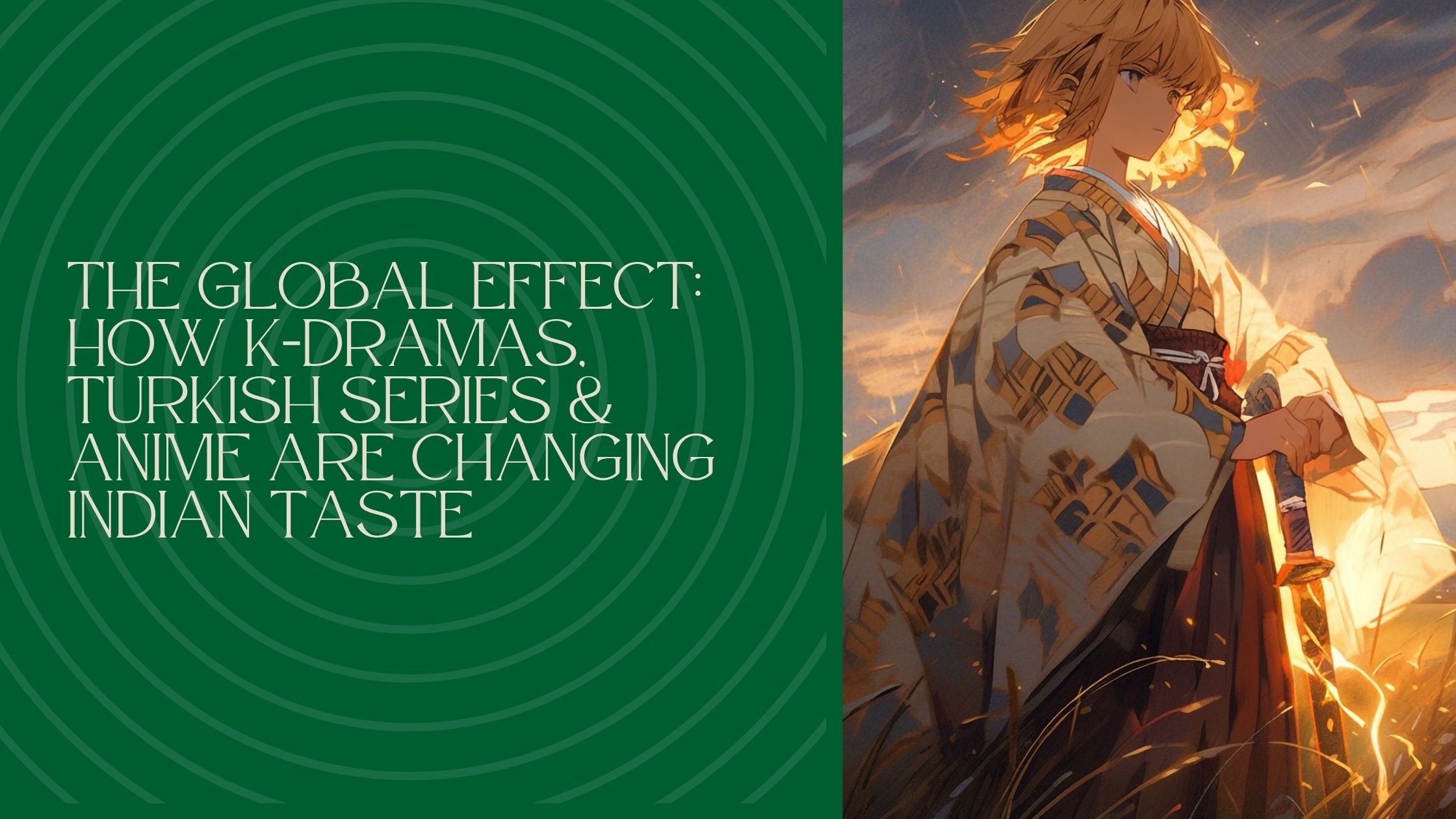 The Global Effect: How K-Dramas, Turkish Series & Anime Are Changing Indian Taste